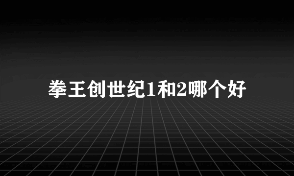 拳王创世纪1和2哪个好