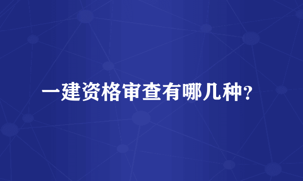 一建资格审查有哪几种？