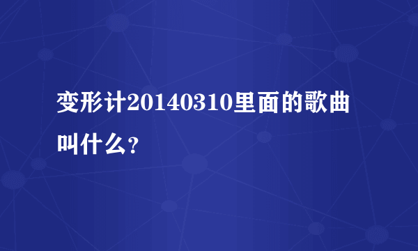 变形计20140310里面的歌曲叫什么？