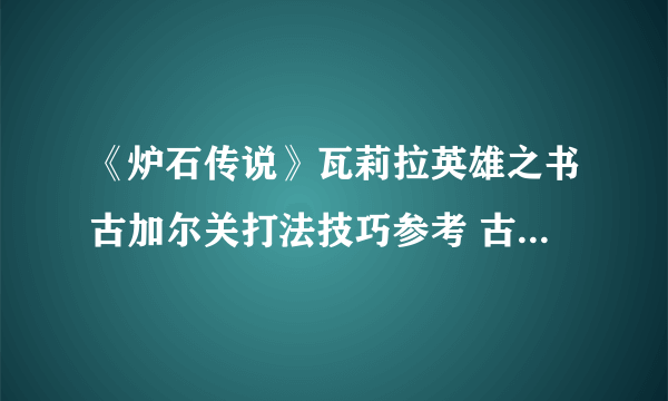 《炉石传说》瓦莉拉英雄之书古加尔关打法技巧参考 古加尔怎么通关