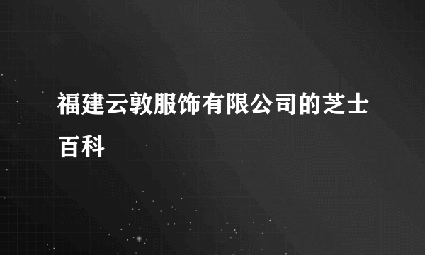 福建云敦服饰有限公司的芝士百科
