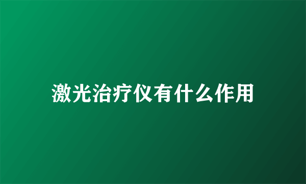 激光治疗仪有什么作用