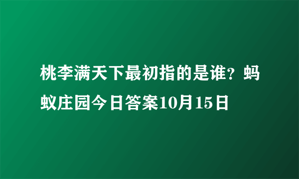 桃李满天下最初指的是谁？蚂蚁庄园今日答案10月15日