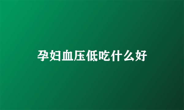 孕妇血压低吃什么好