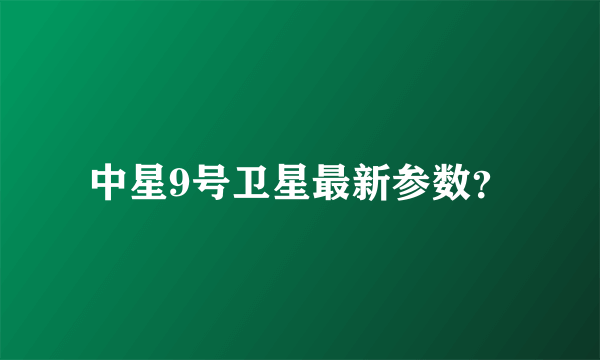 中星9号卫星最新参数？