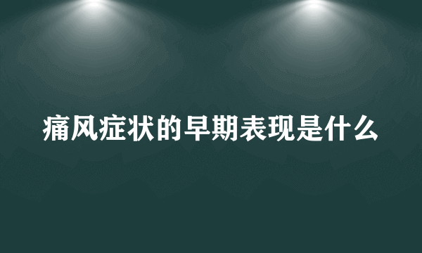 痛风症状的早期表现是什么