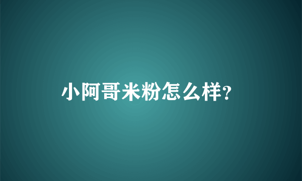 小阿哥米粉怎么样？