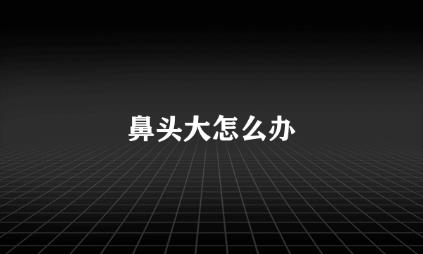 鼻头大怎么办