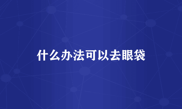 什么办法可以去眼袋