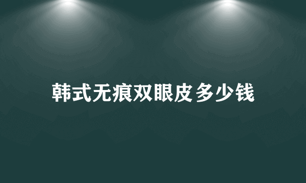韩式无痕双眼皮多少钱
