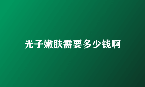 光子嫩肤需要多少钱啊