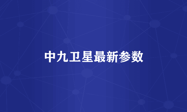 中九卫星最新参数