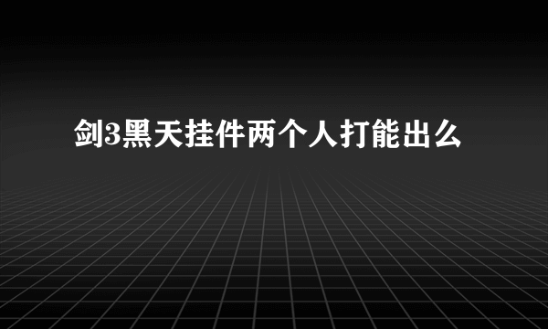 剑3黑天挂件两个人打能出么
