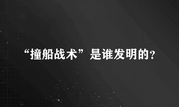 “撞船战术”是谁发明的？