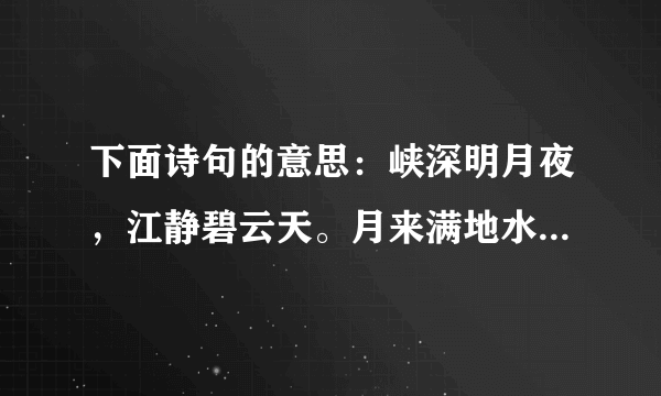 下面诗句的意思：峡深明月夜，江静碧云天。月来满地水，云起一天山。