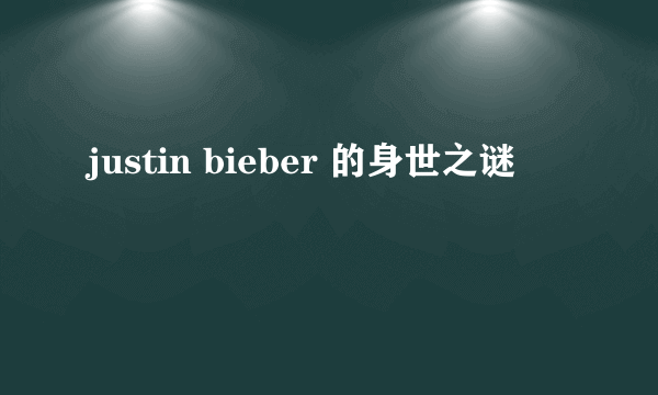 justin bieber 的身世之谜
