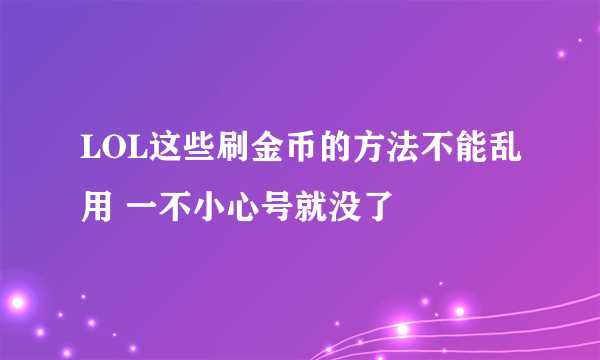 LOL这些刷金币的方法不能乱用 一不小心号就没了