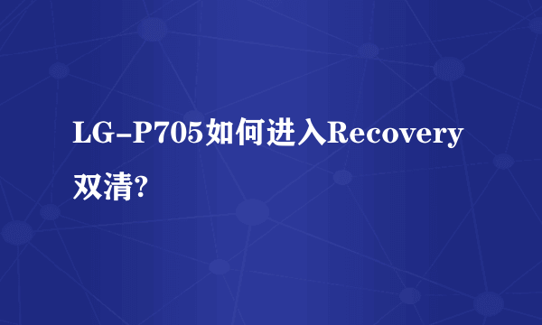 LG-P705如何进入Recovery 双清?
