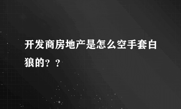 开发商房地产是怎么空手套白狼的？？