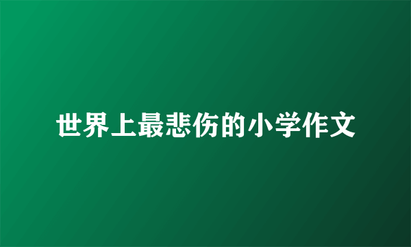 世界上最悲伤的小学作文