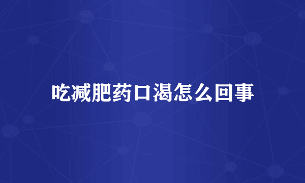 吃减肥药口渴怎么回事