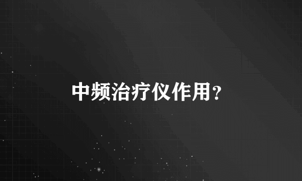 中频治疗仪作用？
