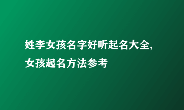 姓李女孩名字好听起名大全,女孩起名方法参考