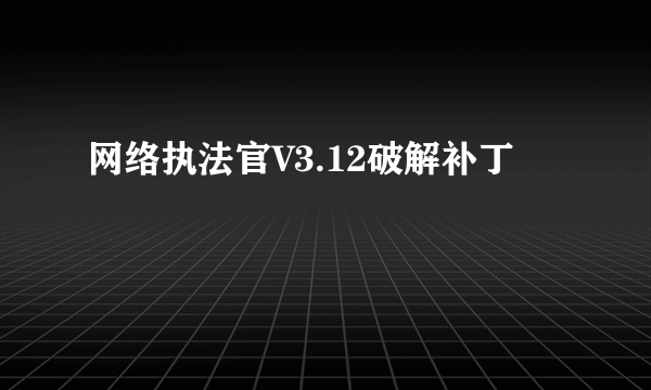 网络执法官V3.12破解补丁
