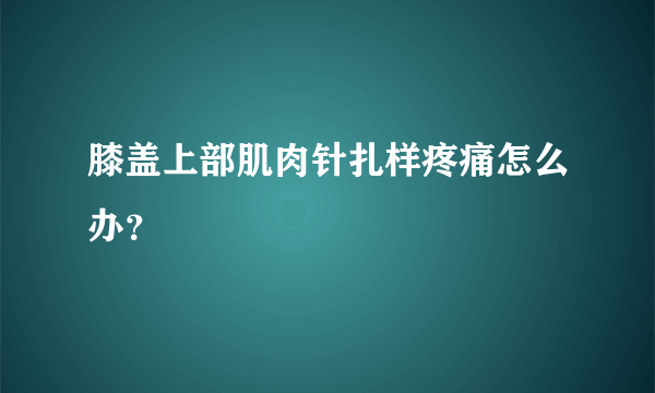 膝盖上部肌肉针扎样疼痛怎么办？