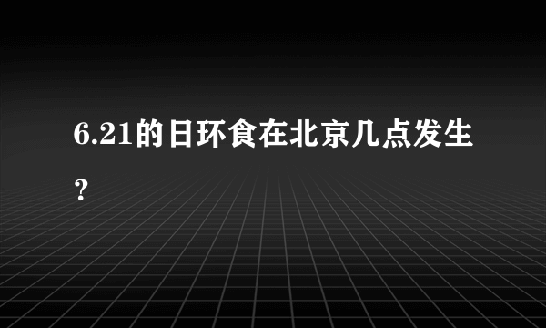 6.21的日环食在北京几点发生？