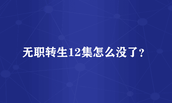 无职转生12集怎么没了？