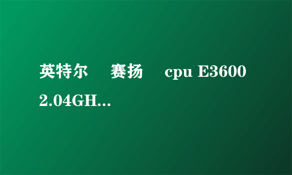 英特尔® 赛扬® cpu E3600 2.04GHz是单核还是双核?