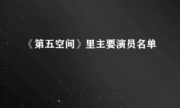 《第五空间》里主要演员名单