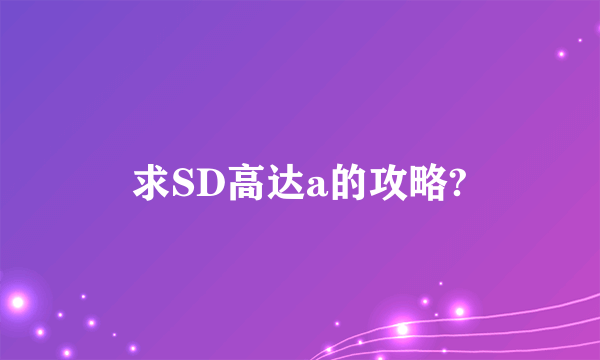 求SD高达a的攻略?