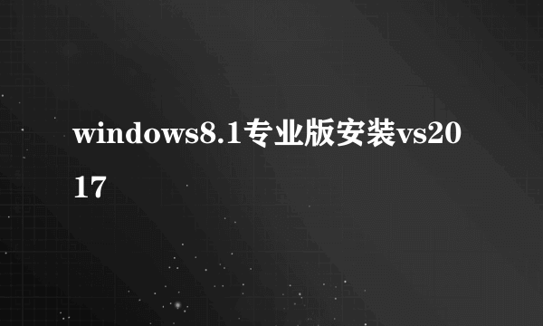 windows8.1专业版安装vs2017