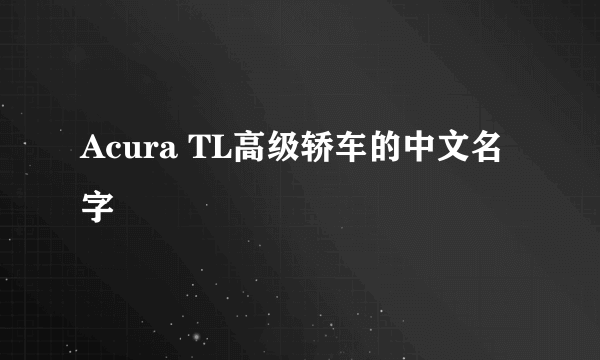 Acura TL高级轿车的中文名字
