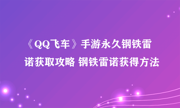 《QQ飞车》手游永久钢铁雷诺获取攻略 钢铁雷诺获得方法