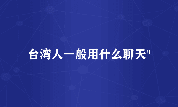 台湾人一般用什么聊天