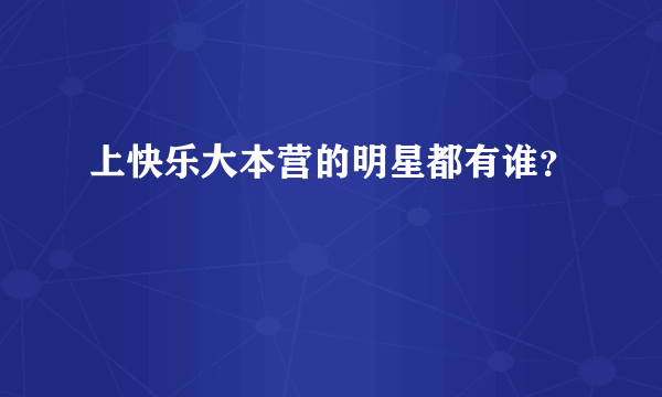 上快乐大本营的明星都有谁？