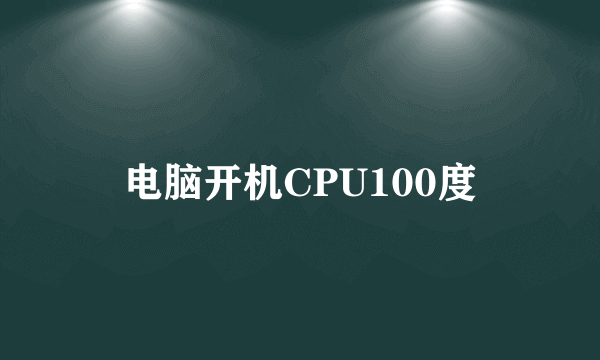 电脑开机CPU100度