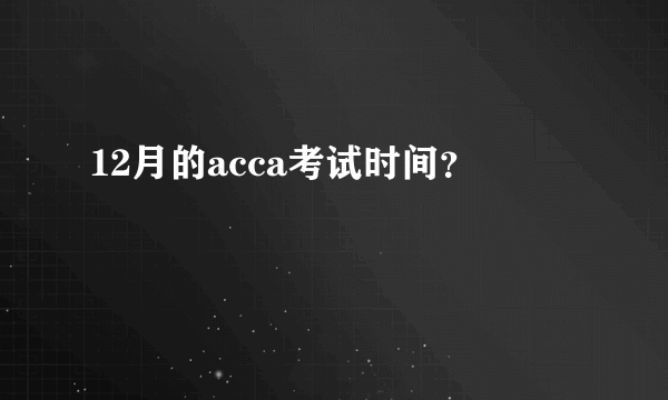 12月的acca考试时间？