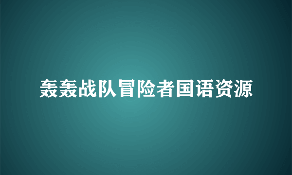 轰轰战队冒险者国语资源