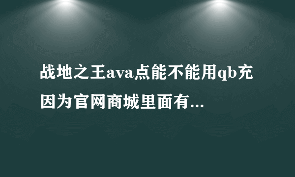 战地之王ava点能不能用qb充 因为官网商城里面有些枪没得卖 比如frf2