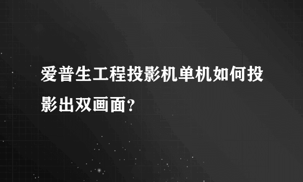 爱普生工程投影机单机如何投影出双画面？