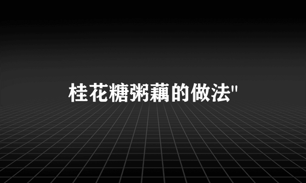桂花糖粥藕的做法