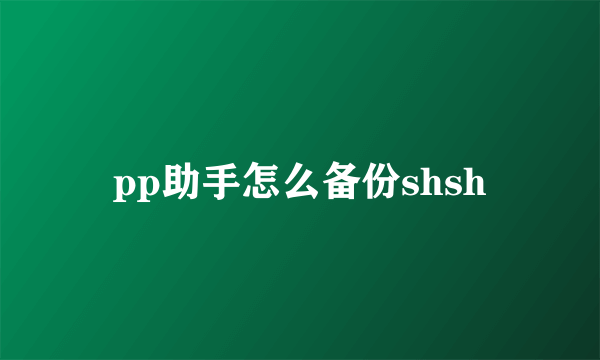 pp助手怎么备份shsh