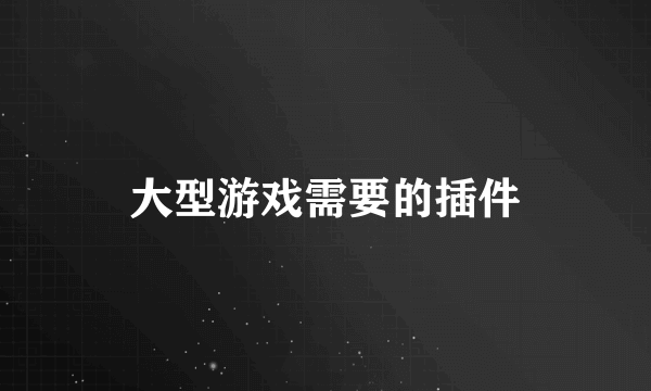 大型游戏需要的插件
