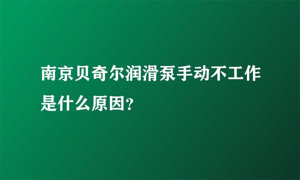 南京贝奇尔润滑泵手动不工作是什么原因？