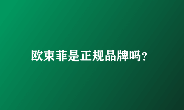 欧束菲是正规品牌吗？