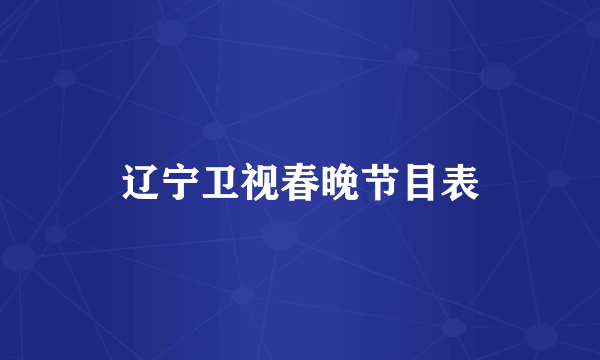 辽宁卫视春晚节目表